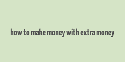 how to make money with extra money