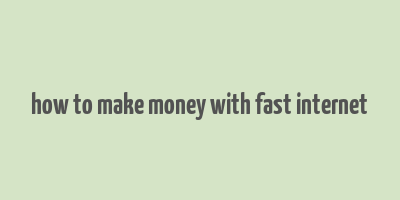 how to make money with fast internet