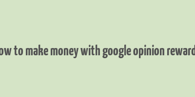 how to make money with google opinion rewards