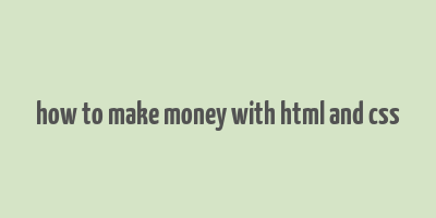 how to make money with html and css