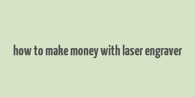 how to make money with laser engraver