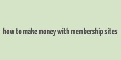 how to make money with membership sites