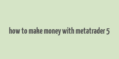 how to make money with metatrader 5