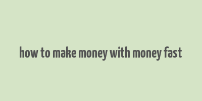 how to make money with money fast