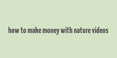 how to make money with nature videos