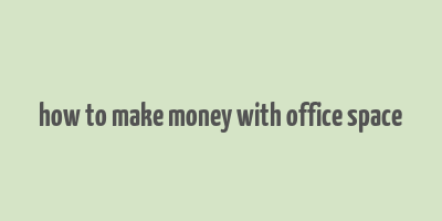 how to make money with office space