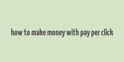 how to make money with pay per click