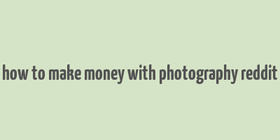 how to make money with photography reddit