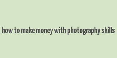 how to make money with photography skills