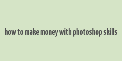 how to make money with photoshop skills