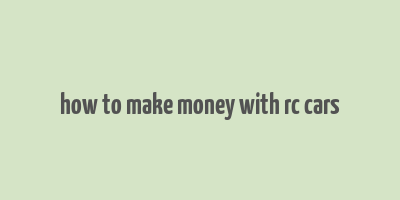 how to make money with rc cars