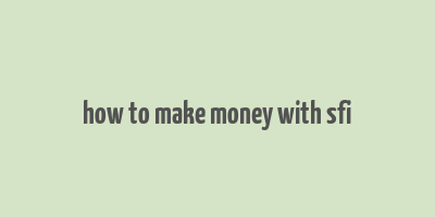 how to make money with sfi