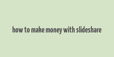 how to make money with slideshare