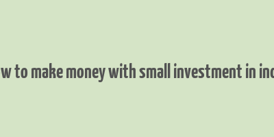 how to make money with small investment in india