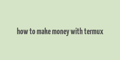 how to make money with termux