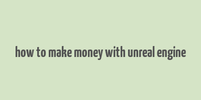 how to make money with unreal engine