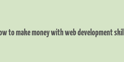 how to make money with web development skills