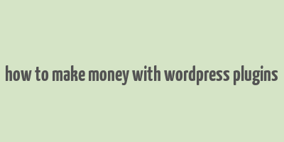 how to make money with wordpress plugins