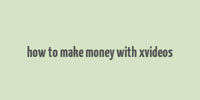 how to make money with xvideos