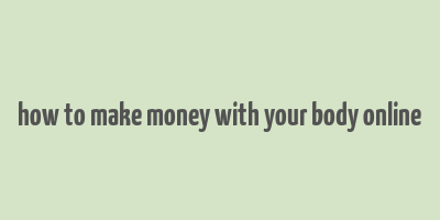 how to make money with your body online