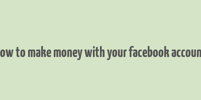 how to make money with your facebook account