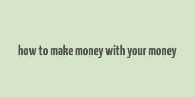 how to make money with your money