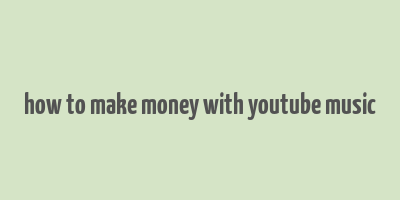 how to make money with youtube music