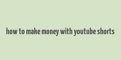 how to make money with youtube shorts