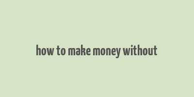 how to make money without