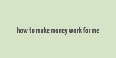 how to make money work for me