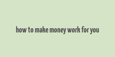 how to make money work for you