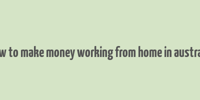 how to make money working from home in australia