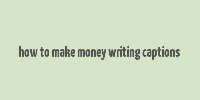 how to make money writing captions