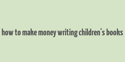 how to make money writing children's books