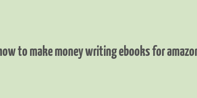 how to make money writing ebooks for amazon