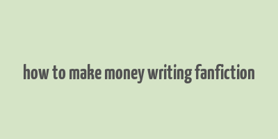 how to make money writing fanfiction