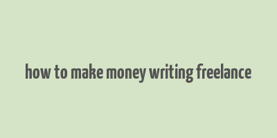 how to make money writing freelance