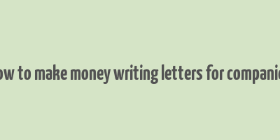 how to make money writing letters for companies