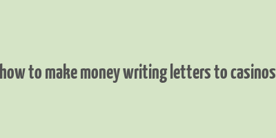 how to make money writing letters to casinos