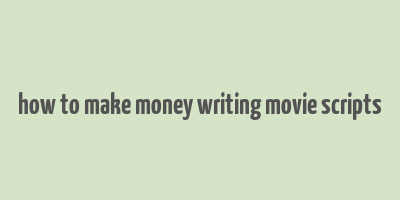 how to make money writing movie scripts