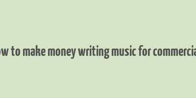 how to make money writing music for commercials