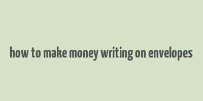 how to make money writing on envelopes