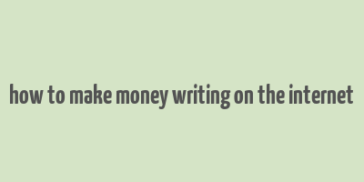 how to make money writing on the internet