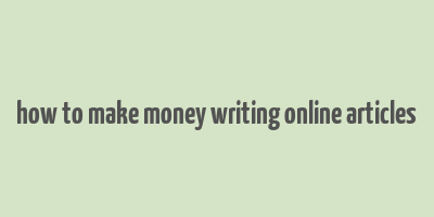 how to make money writing online articles