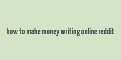 how to make money writing online reddit