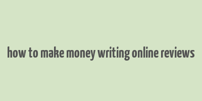 how to make money writing online reviews