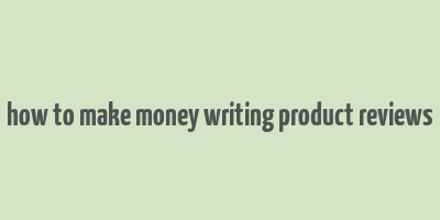 how to make money writing product reviews