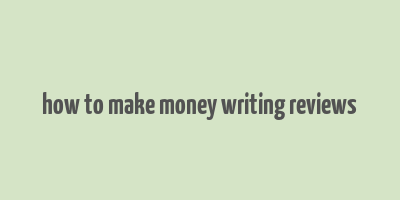 how to make money writing reviews