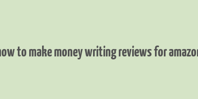 how to make money writing reviews for amazon