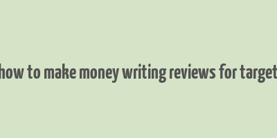 how to make money writing reviews for target